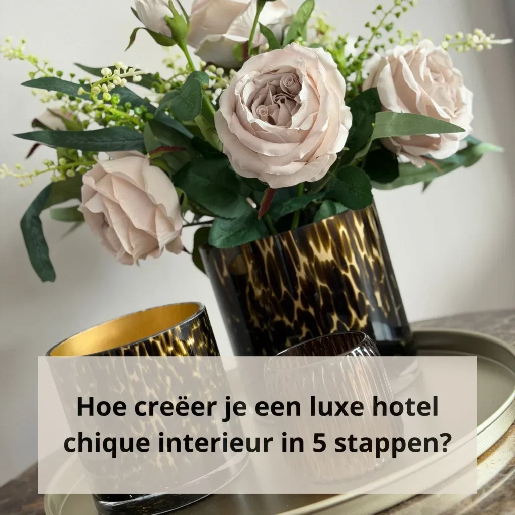 Hoe creëer je een luxe hotel chique interieur in 5 stappen?