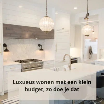Luxueus wonen met een klein budget, zo doe je dat