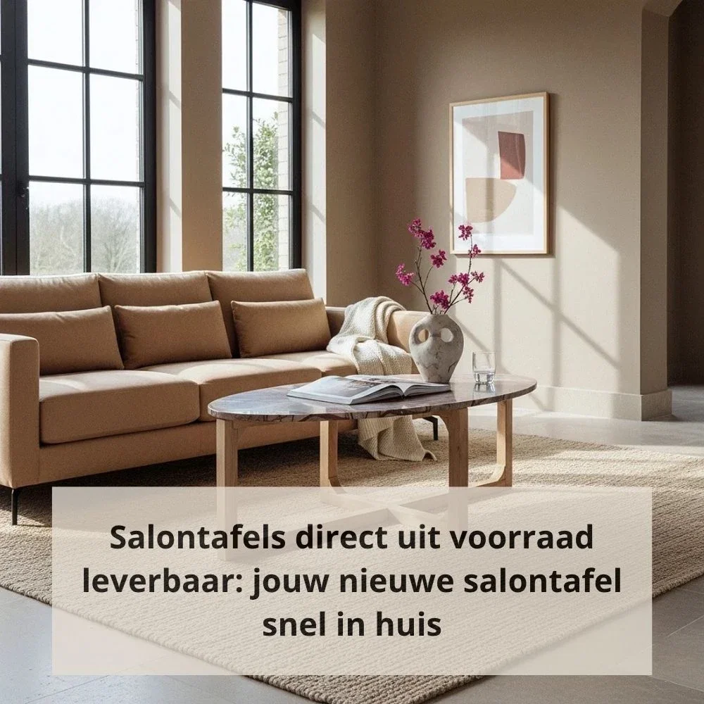 Salontafels direct uit voorraad leverbaar: jouw nieuwe salontafel snel in huis